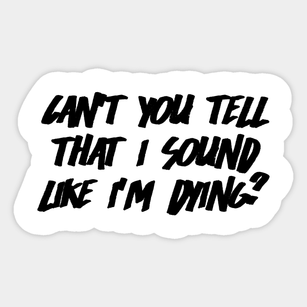 Can't You Tell That I Sound Like I'm Dying? (White) Sticker by clearlywitches